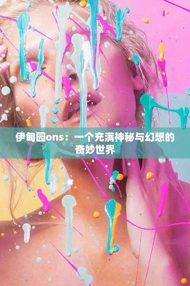 伊甸园ons：一个充满神秘与幻想的奇妙世界