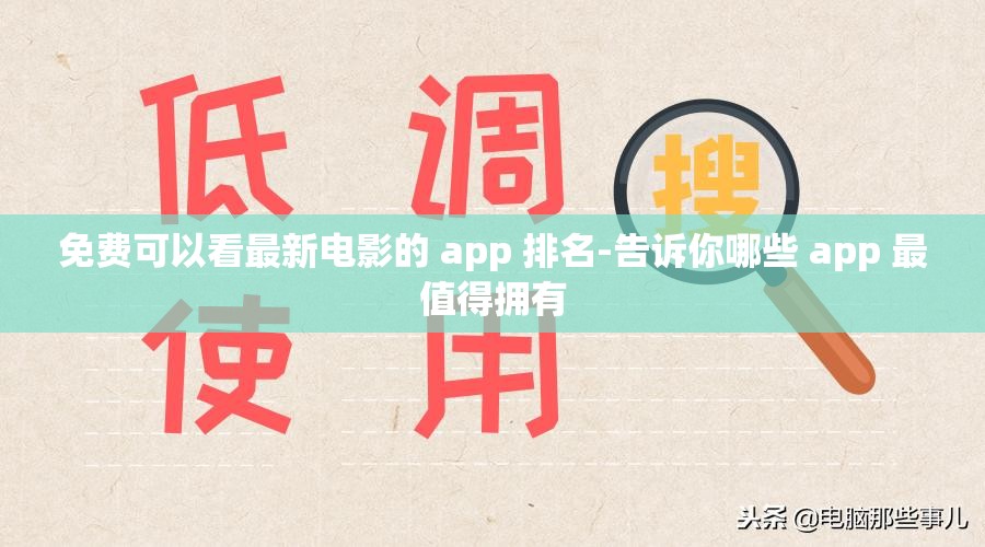 免费可以看最新电影的 app 排名-告诉你哪些 app 最值得拥有