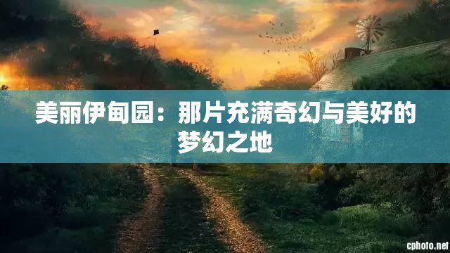 美丽伊甸园：那片充满奇幻与美好的梦幻之地