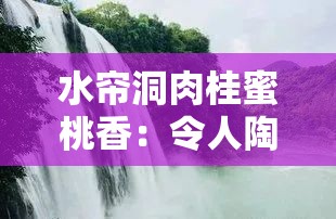 水帘洞肉桂蜜桃香：令人陶醉的独特芬芳之旅