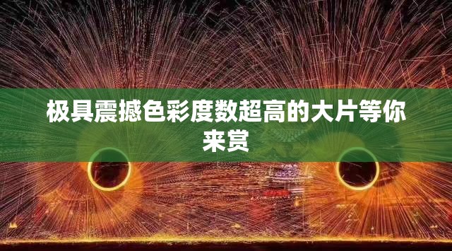 极具震撼色彩度数超高的大片等你来赏