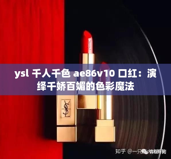 ysl 千人千色 ae86v10 口红：演绎千娇百媚的色彩魔法