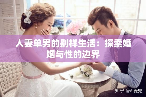 人妻单男的别样生活：探索婚姻与性的边界