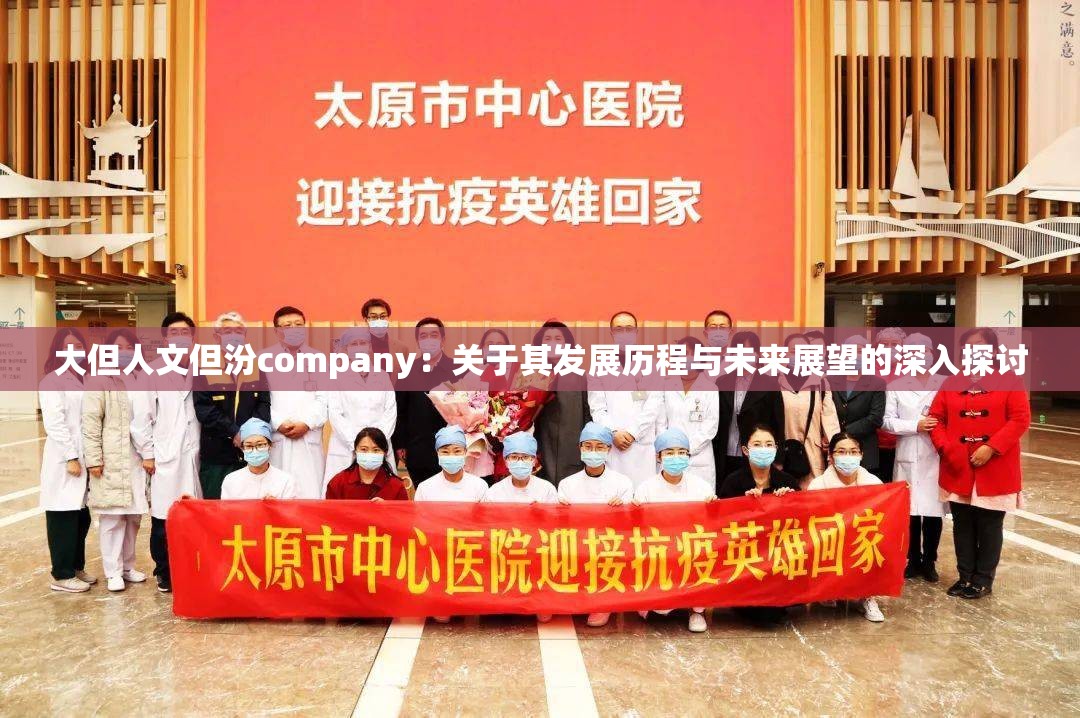 大但人文但汾company：关于其发展历程与未来展望的深入探讨