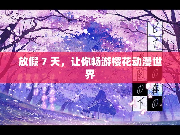 放假 7 天，让你畅游樱花动漫世界