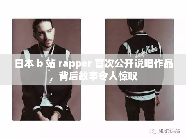 日本 b 站 rapper 首次公开说唱作品，背后故事令人惊叹