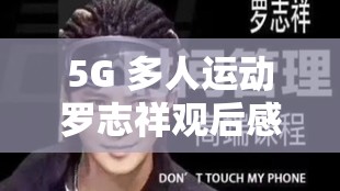 5G 多人运动罗志祥观后感：娱乐产业的反思与启示