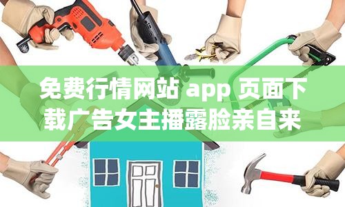 免费行情网站 app 页面下载广告女主播露脸亲自来现场，现场演绎行情走势