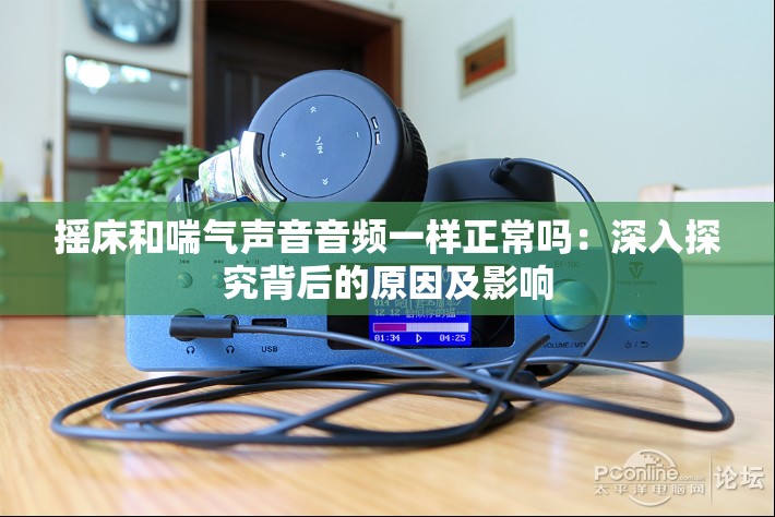 摇床和喘气声音音频一样正常吗：深入探究背后的原因及影响