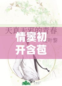 情窦初开含苞待放：那青春岁月里的纯真情感与美好憧憬