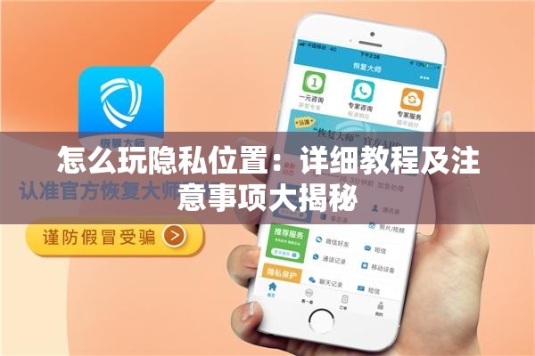 怎么玩隐私位置：详细教程及注意事项大揭秘