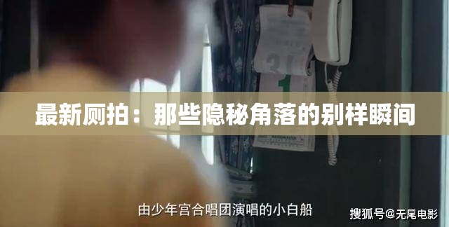 最新厕拍：那些隐秘角落的别样瞬间