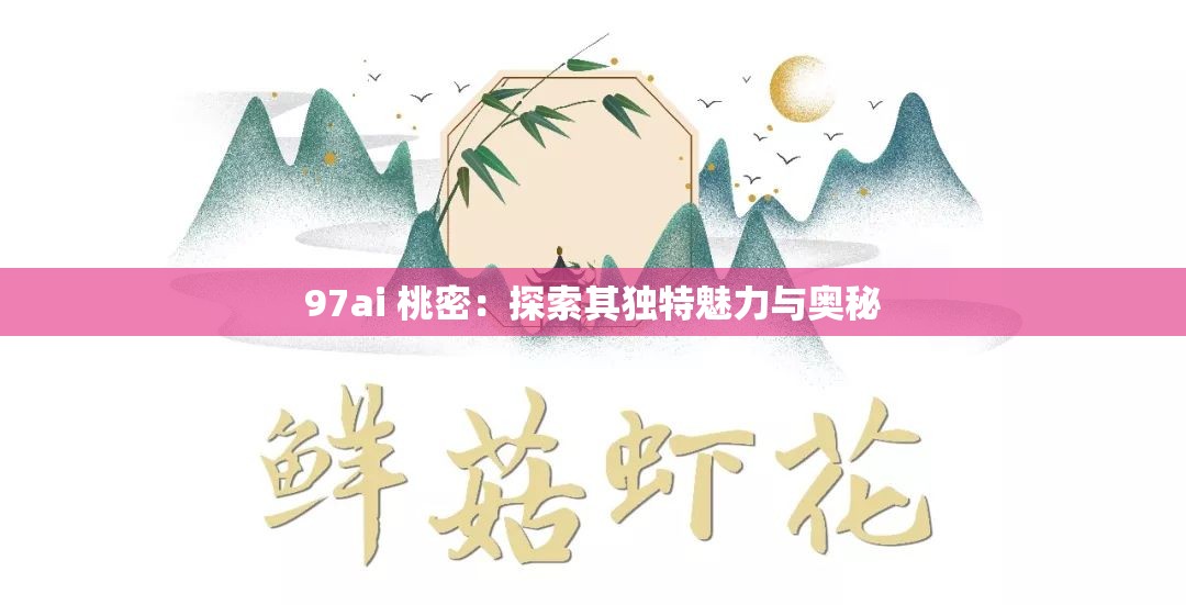 97ai 桃密：探索其独特魅力与奥秘