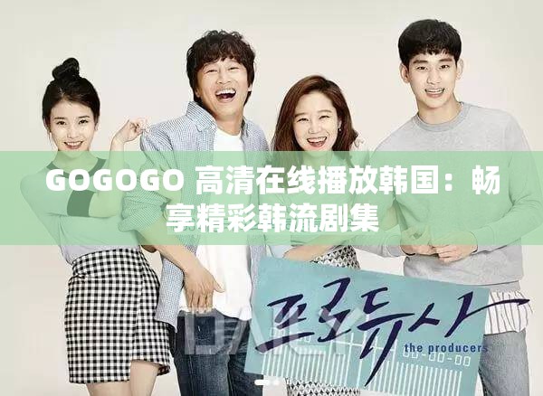 GOGOGO 高清在线播放韩国：畅享精彩韩流剧集
