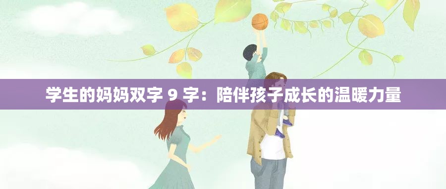 学生的妈妈双字 9 字：陪伴孩子成长的温暖力量