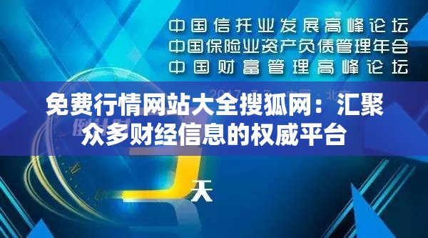 免费行情网站大全搜狐网：汇聚众多财经信息的权威平台