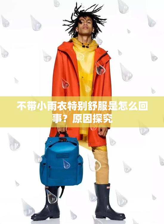 不带小雨衣特别舒服是怎么回事？原因探究