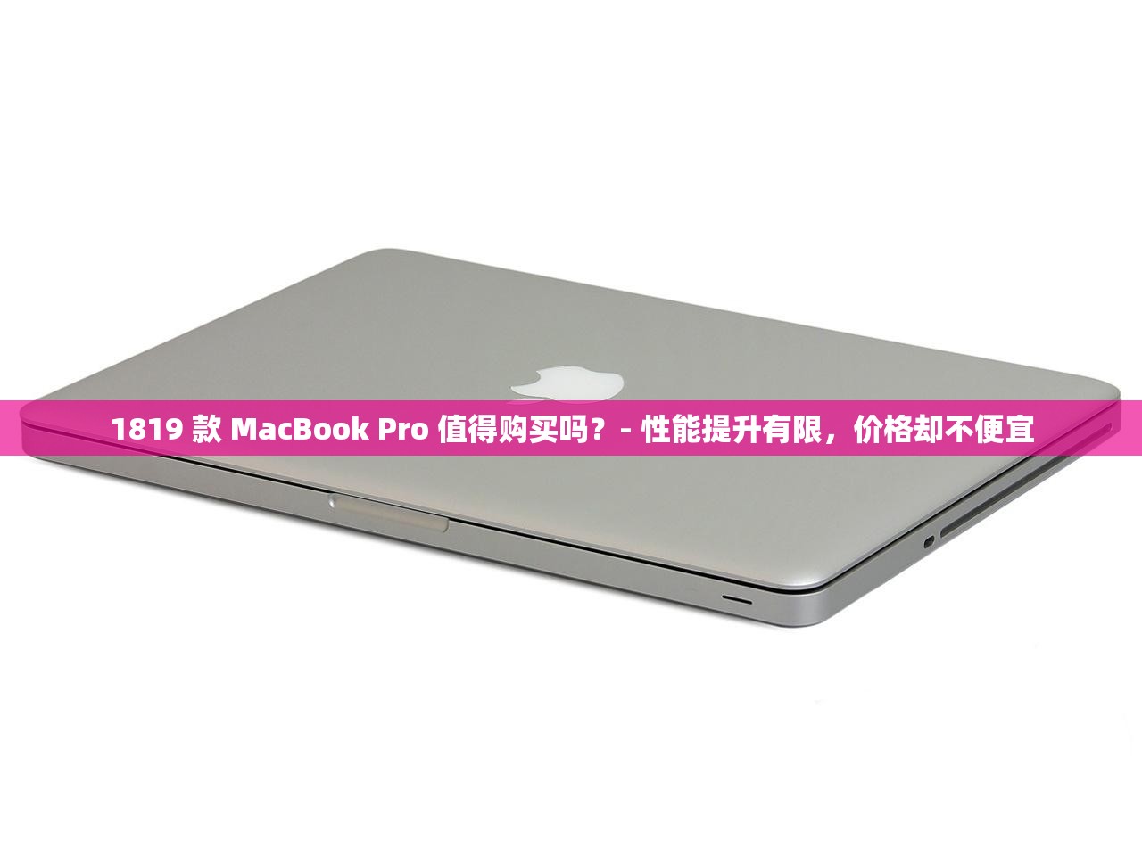 1819 款 MacBook Pro 值得购买吗？- 性能提升有限，价格却不便宜