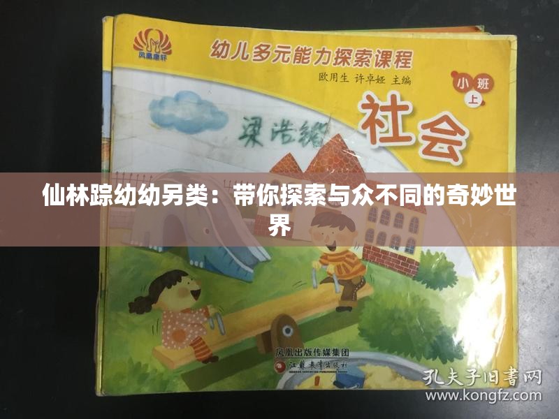 仙林踪幼幼另类：带你探索与众不同的奇妙世界