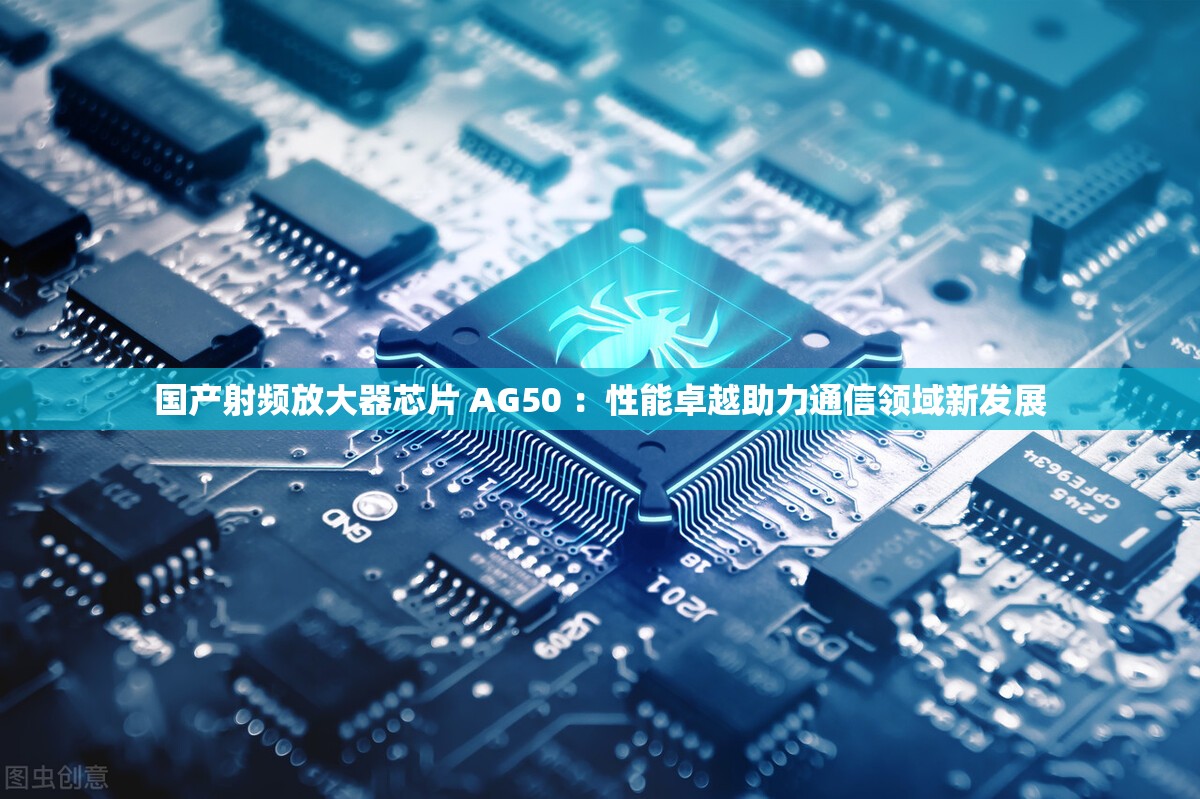国产射频放大器芯片 AG50 ：性能卓越助力通信领域新发展