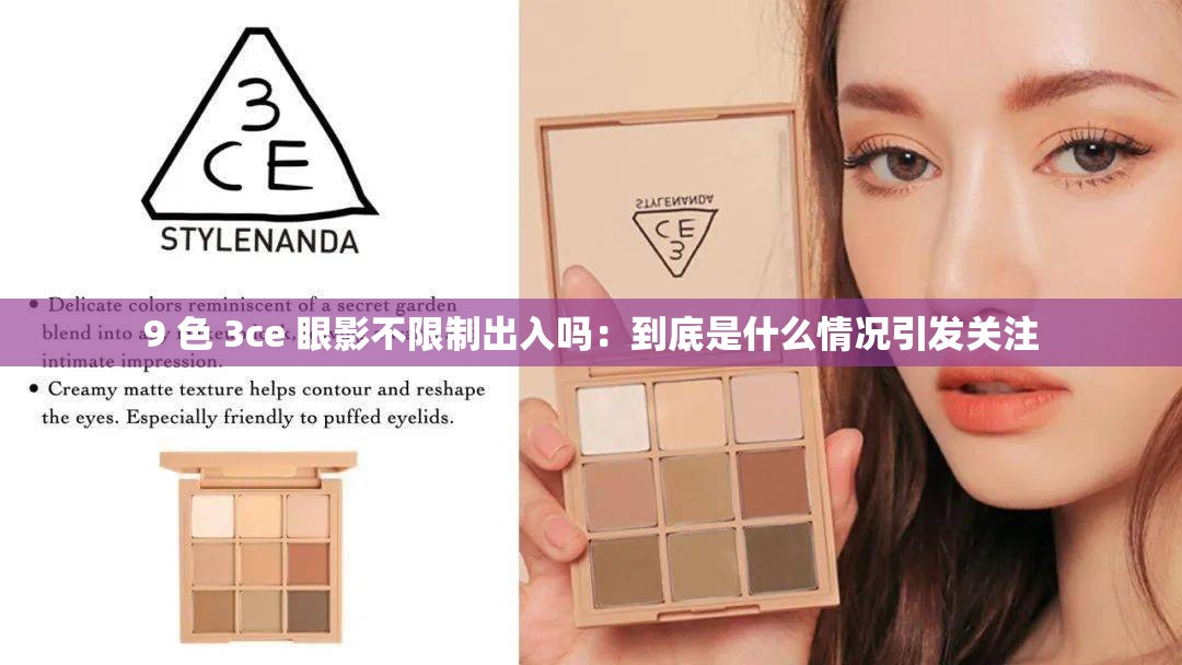 9 色 3ce 眼影不限制出入吗：到底是什么情况引发关注