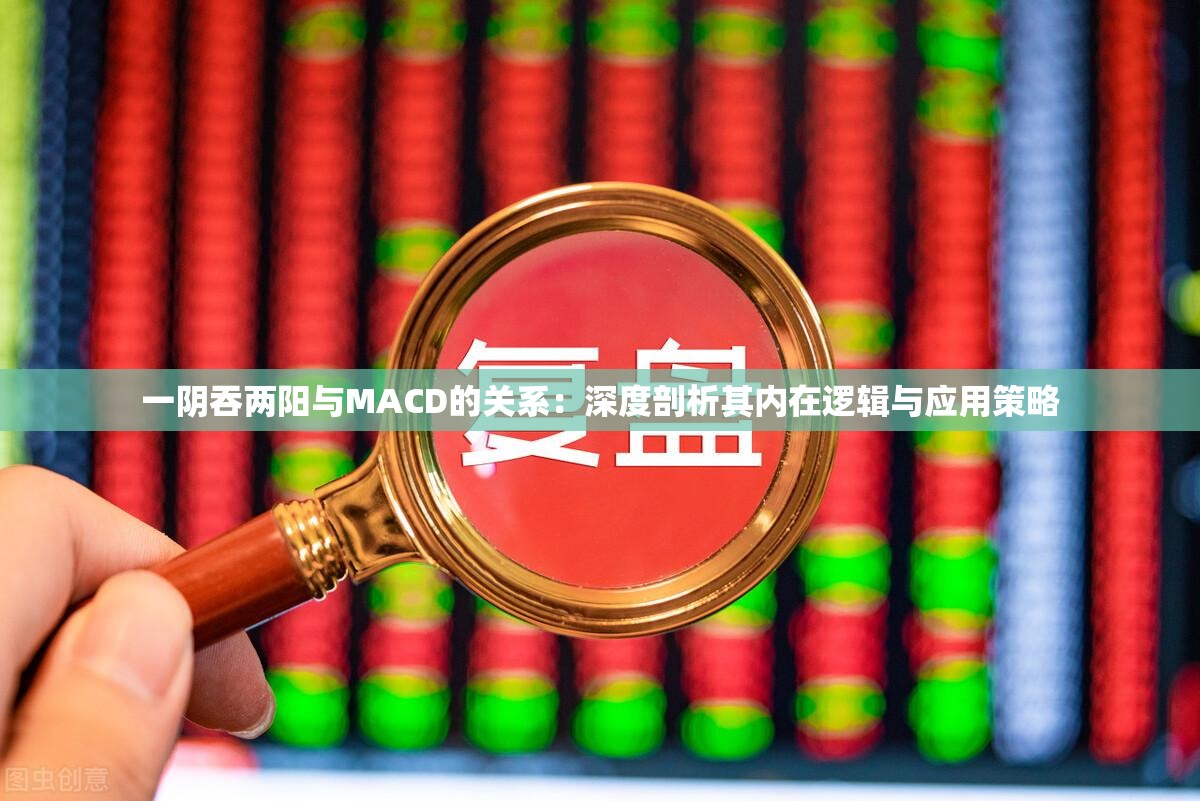 一阴吞两阳与MACD的关系：深度剖析其内在逻辑与应用策略