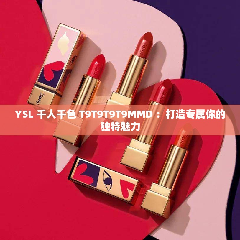 YSL 千人千色 T9T9T9T9MMD ：打造专属你的独特魅力