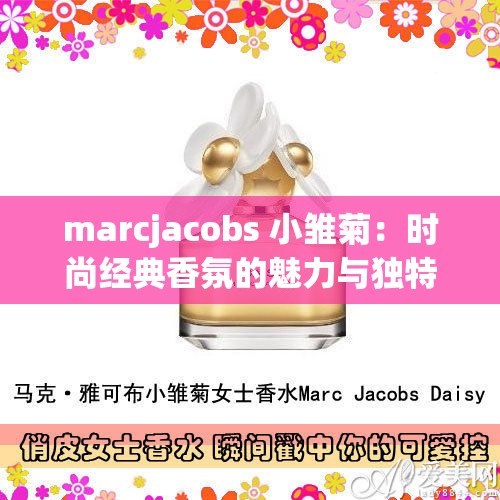 marcjacobs 小雏菊：时尚经典香氛的魅力与独特气质展现