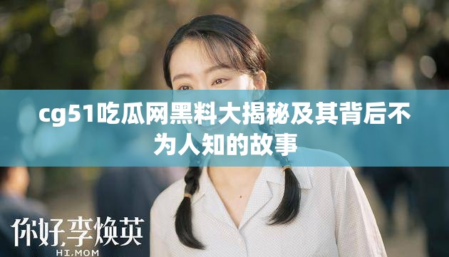 cg51吃瓜网黑料大揭秘及其背后不为人知的故事