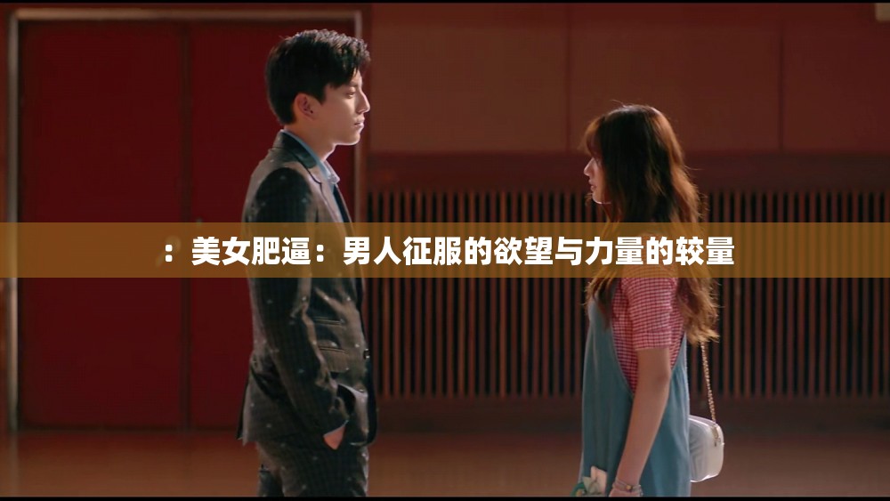 ：美女肥逼：男人征服的欲望与力量的较量