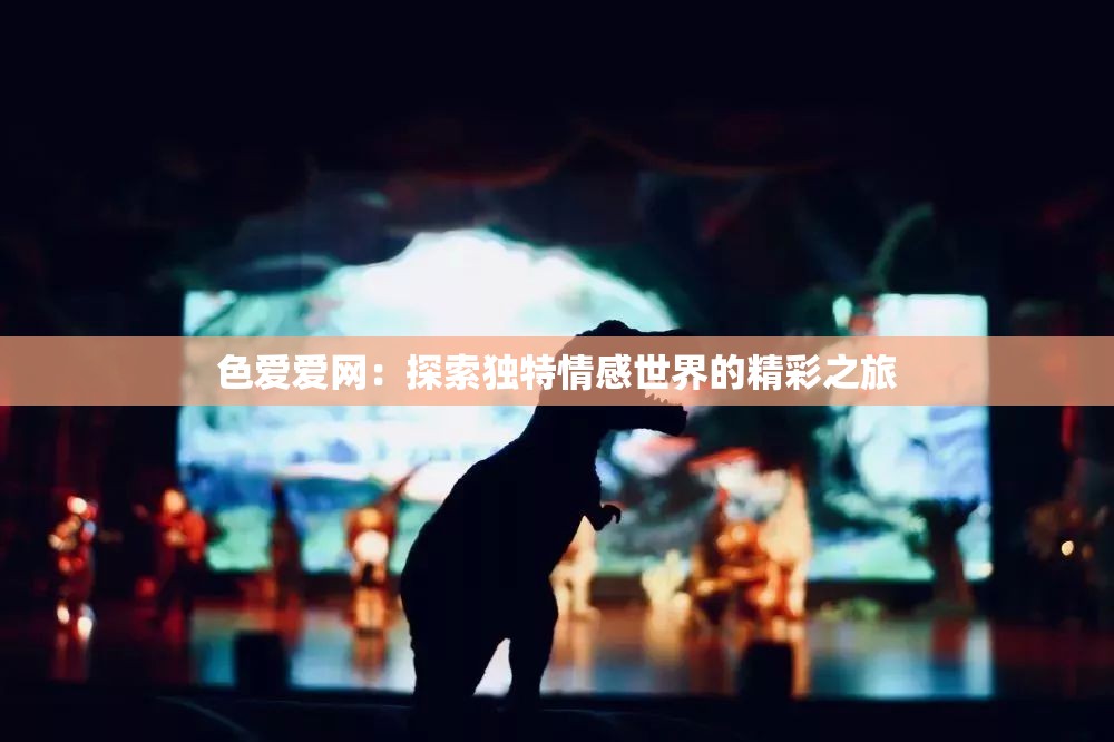 色爱爱网：探索独特情感世界的精彩之旅