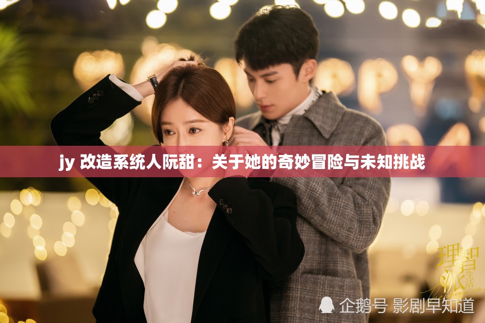 jy 改造系统人阮甜：关于她的奇妙冒险与未知挑战