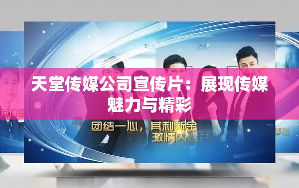 天堂传媒公司宣传片：展现传媒魅力与精彩