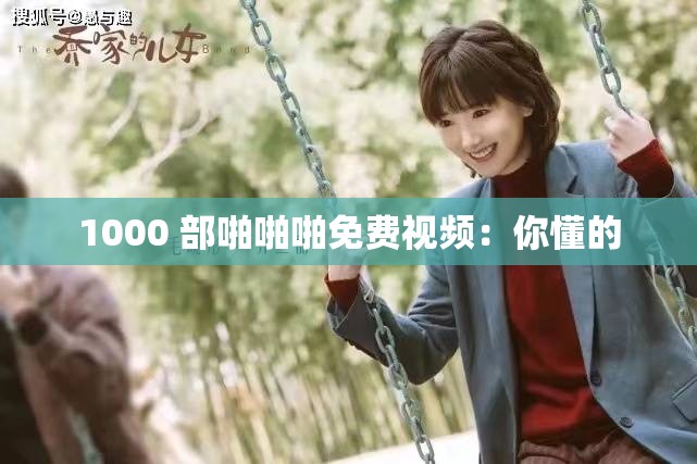 1000 部啪啪啪免费视频：你懂的