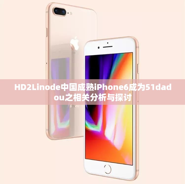 HD2Linode中国成熟iPhone6成为51dadou之相关分析与探讨