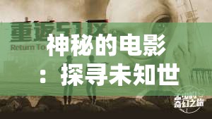 神秘的电影：探寻未知世界背后的惊人秘密与传奇