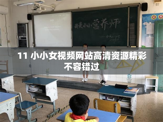 11 小小女视频网站高清资源精彩不容错过