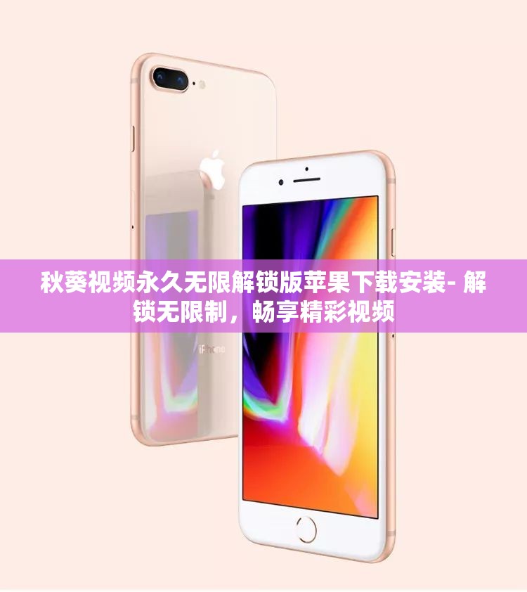 秋葵视频永久无限解锁版苹果下载安装- 解锁无限制，畅享精彩视频