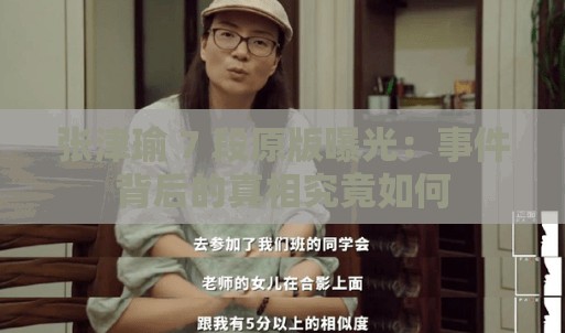 张津瑜 7 段原版曝光：事件背后的真相究竟如何