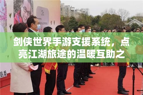 剑侠世界手游支援系统，点亮江湖旅途的温暖互助之光