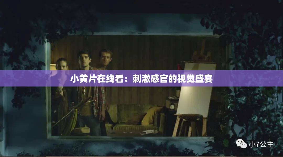 小黄片在线看：刺激感官的视觉盛宴