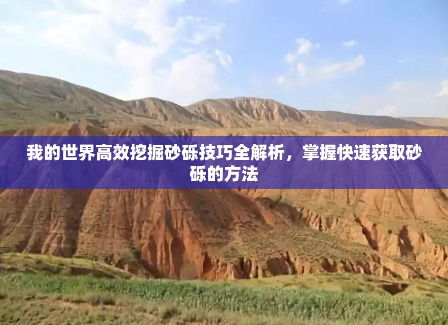 我的世界高效挖掘砂砾技巧全解析，掌握快速获取砂砾的方法