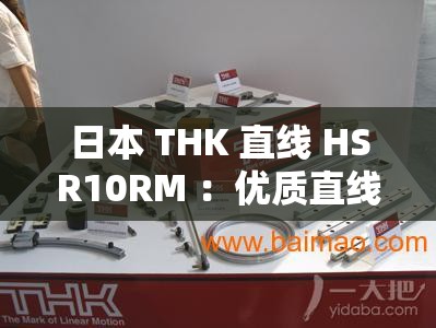 日本 THK 直线 HSR10RM ：优质直线导轨的卓越代表