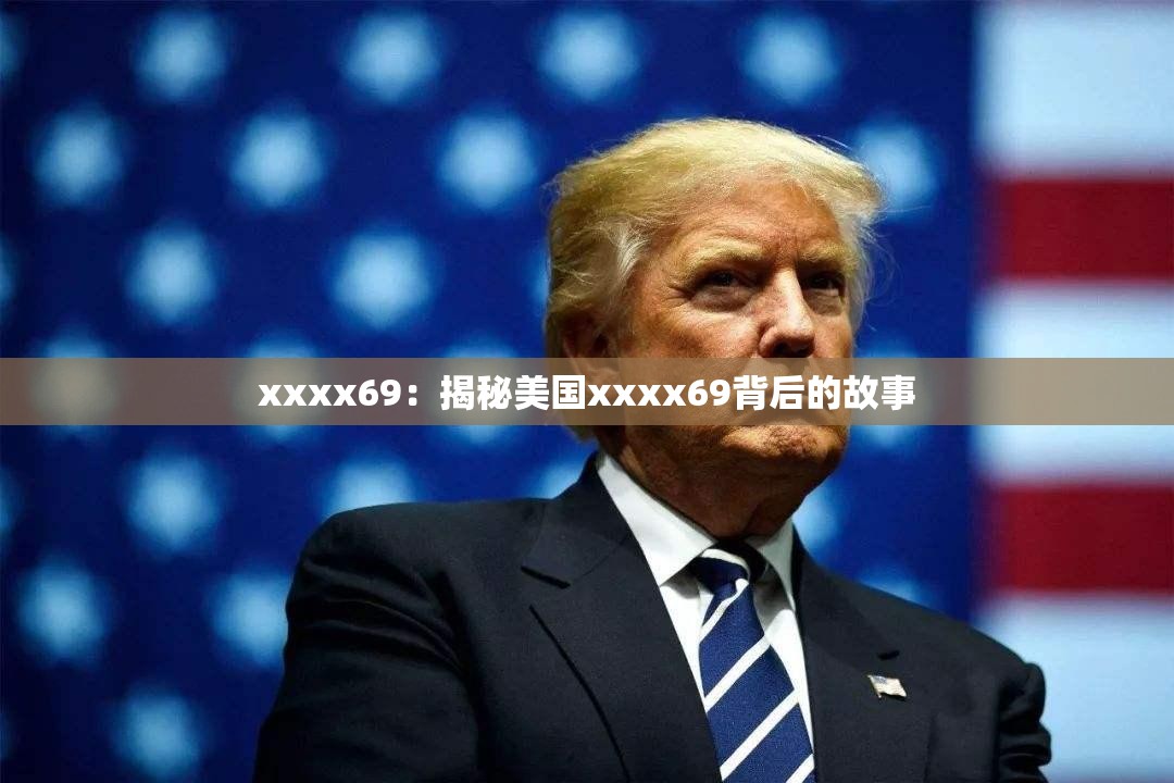 xxxx69：揭秘美国xxxx69背后的故事