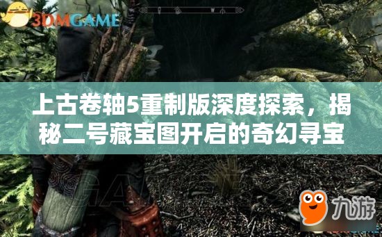 上古卷轴5重制版深度探索，揭秘二号藏宝图开启的奇幻寻宝之旅