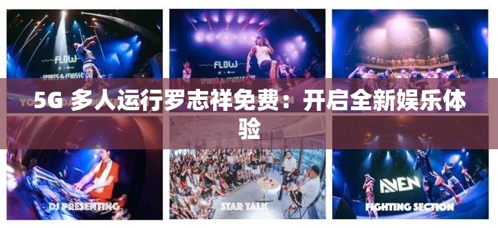 5G 多人运行罗志祥免费：开启全新娱乐体验