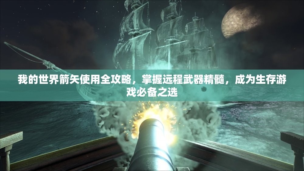 我的世界箭矢使用全攻略，掌握远程武器精髓，成为生存游戏必备之选