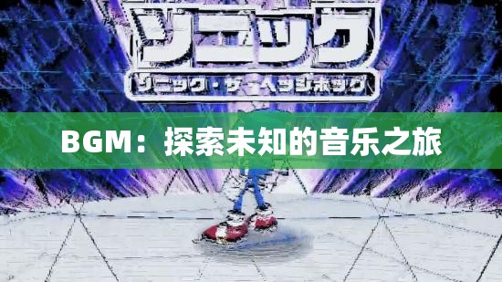 BGM：探索未知的音乐之旅