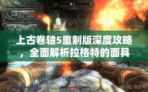 上古卷轴5重制版深度攻略，全面解析拉格特的面具支线任务