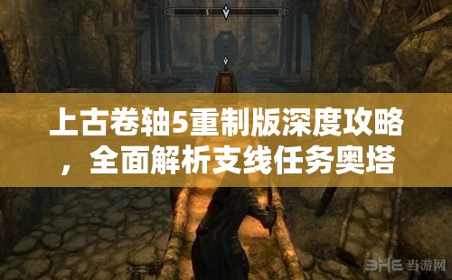 上古卷轴5重制版深度攻略，全面解析支线任务奥塔的面具